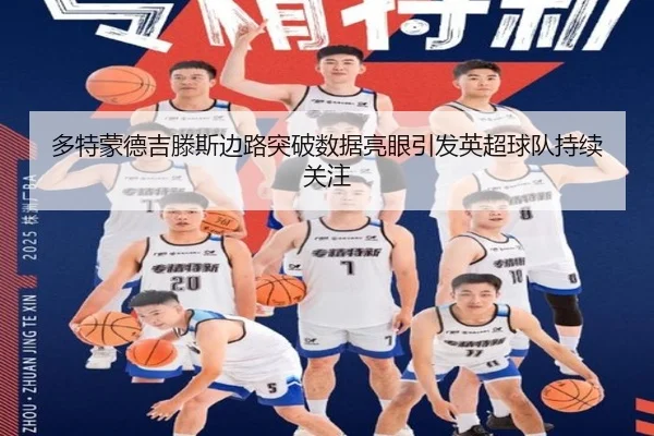 多特蒙德吉滕斯边路突破数据亮眼引发英超球队持续关注