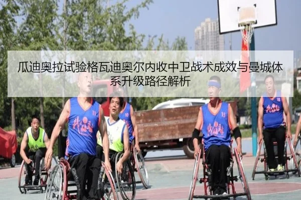 瓜迪奥拉试验格瓦迪奥尔内收中卫战术成效与曼城体系升级路径解析